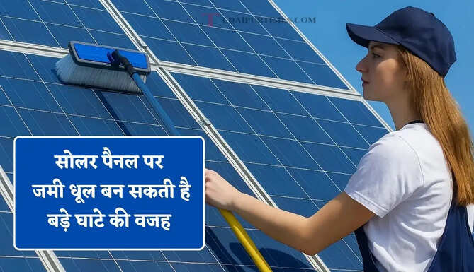 सोलर पैनल पर जमी धूल बन सकती है बड़े घाटे की वजह, जाने कब और कैसे करें सफाई ?
