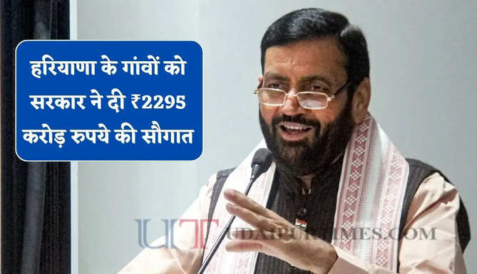 हरियाणा के गांवों की बदलेगी तस्वीर ! सरकार ने दी ₹2295 करोड़ रुपये की सौगात, देखें क्या-क्या होंगे काम ?