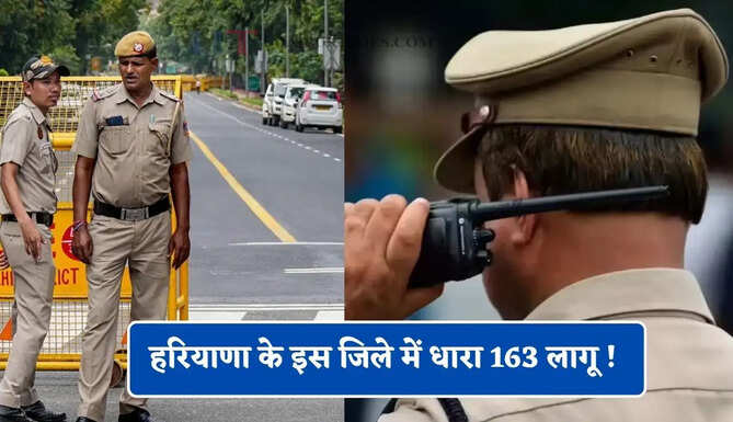 हरियाणा के इस जिले में धारा 163 लागू ! जाने वजह&nbsp;