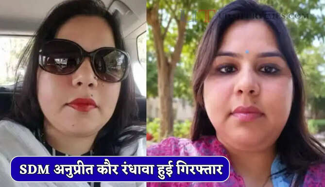 SDM अनुप्रीत कौर रंधावा हुई गिरफ्तार, करोड़ों रुपये के गबन मामले में पुलिस का बड़ा एक्शन