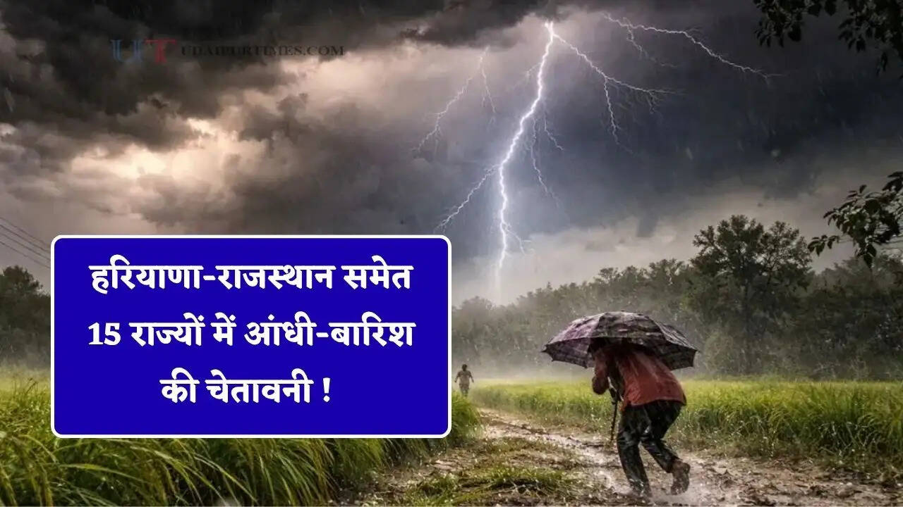 हरियाणा-राजस्थान समेत 15 राज्यों में आंधी-बारिश की चेतावनी ! देखें नई मौसम अपडेट