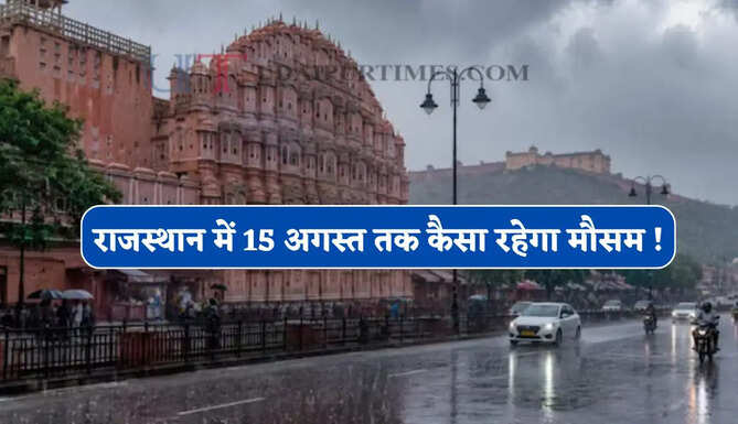 राजस्थान में 15 अगस्त तक कैसा रहेगा मौसम !&nbsp;देखें कब-कब होगी बारिश ?