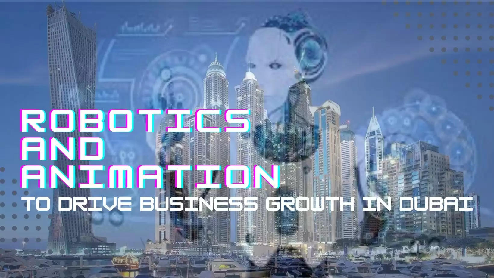 Robotics and Animation to Drive Business Growth in Dubai