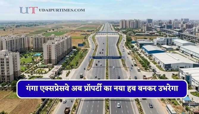 गंगा एक्सप्रेसवे अब प्रॉपर्टी का नया हब बनकर उभरेगा, 100 प्रतिशत तक बढ़ सकती है जमीन की कीमत