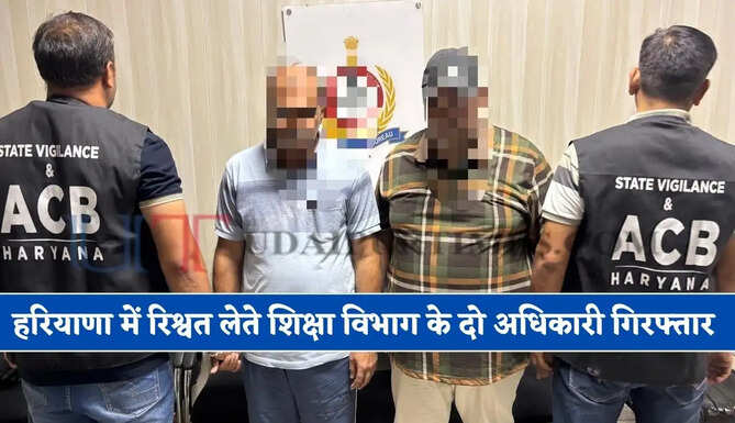 हरियाणा में 2.93 लाख रुपये की रिश्वत लेते शिक्षा विभाग के दो अधिकारी गिरफ्तार, ACB टीम की बड़ी कार्रवाई