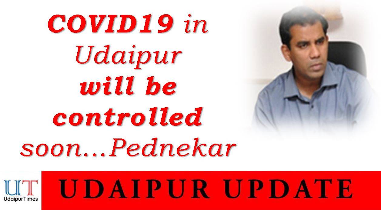 Ashutosh Pednekar says that the COVID spread in Udaipur will be controlled soon