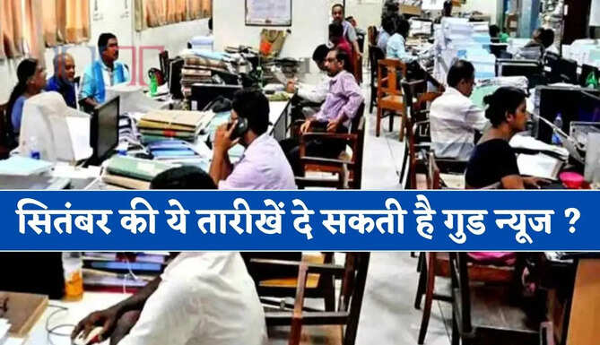 सितंबर की ये तारीखें सरकारी कर्मचारी और पेंशनधारियों के लिए होने वाली है बेहद खास, मिल सकती है गुड न्यूज ?