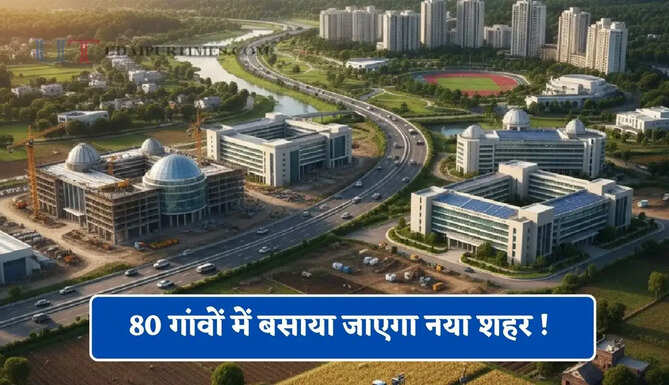 80 गांवों में बसाया जाएगा नया शहर ! एयरपोर्ट और एक्सप्रेसवे से मिलेगी सीधी कनेक्टिविटी&nbsp;