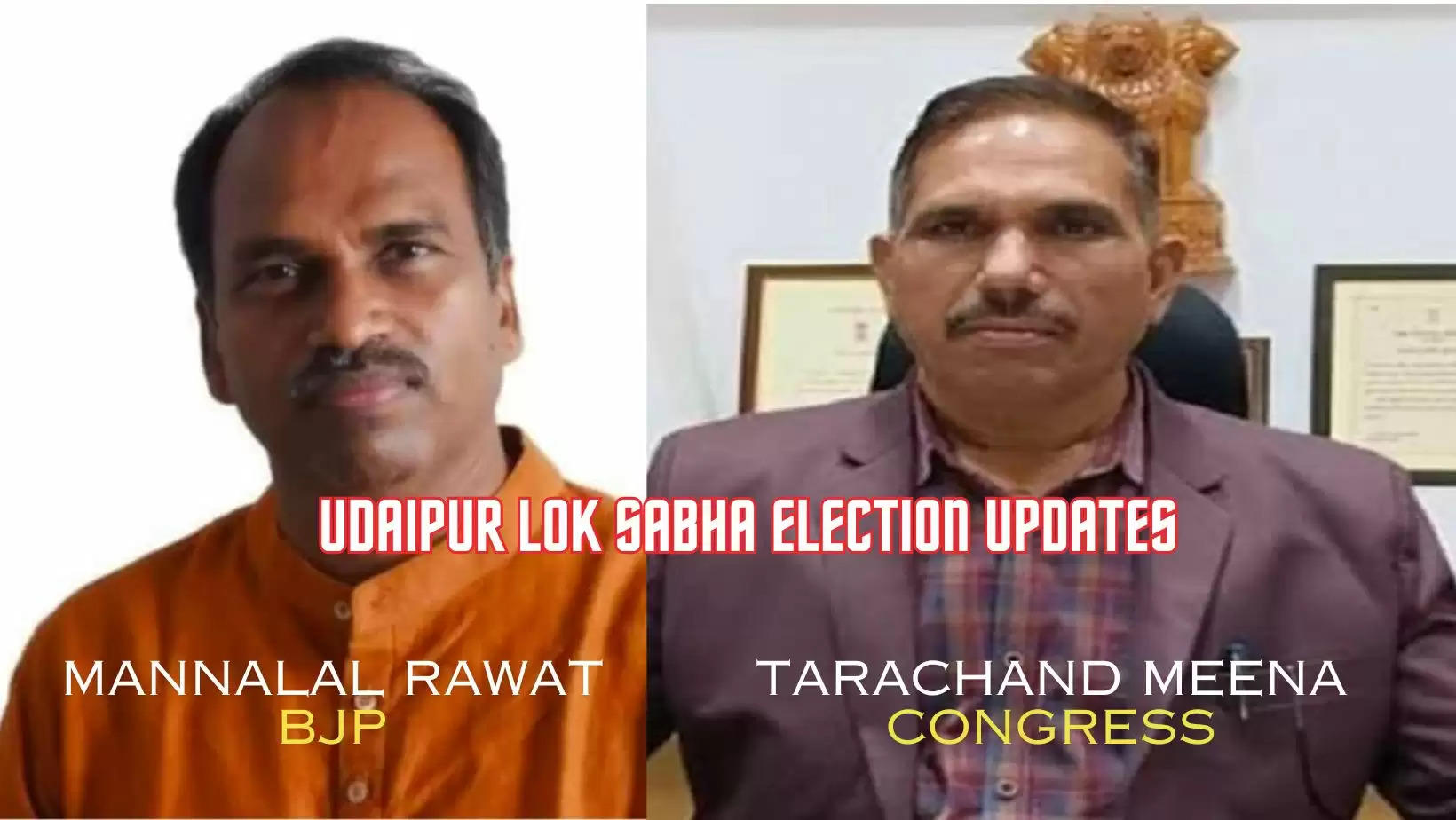 Tarachand Meena will be congress candidate from udaipur and mannalal rawat will be bjp candidate from udaipur