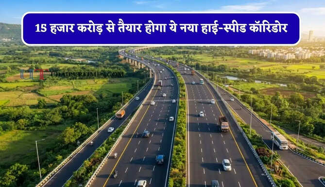15 हजार करोड़ से तैयार होगा ये नया हाई-स्पीड कॉरिडोर, इन शहरों को मिलेगा फायदा&nbsp;
