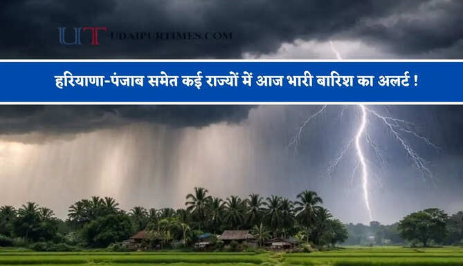 हरियाणा-पंजाब समेत कई राज्यों में आज भारी बारिश का अलर्ट ! देखें नया पूर्वानुमान