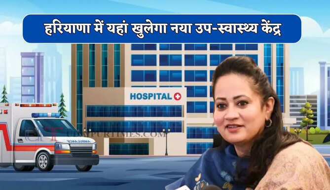 हरियाणा में यहां खुलेगा नया उप-स्वास्थ्य केंद्र, स्वास्थ्य मंत्री का बड़ा ऐलान