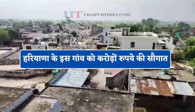 हरियाणा के इस गांव को करोड़ों रुपये की सौगात, &nbsp;जाने क्या-क्या होंगे काम ?
