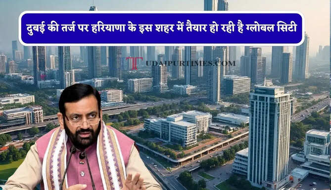दुबई की तर्ज पर हरियाणा के इस शहर में तैयार हो रही है ग्लोबल सिटी, मिलेगी आधुनिक वर्ल्ड क्लास सुविधाएं