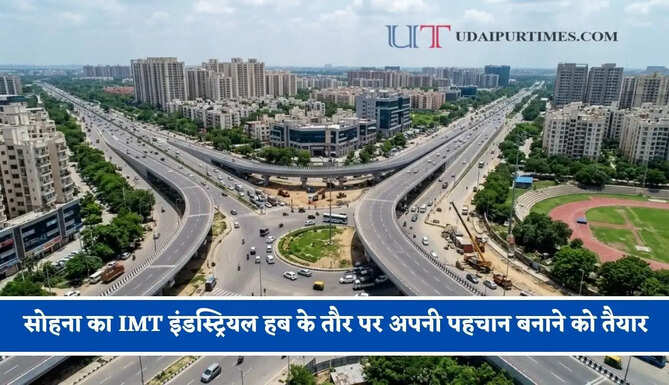 सोहना का IMT इंडस्ट्रियल हब के तौर पर अपनी पहचान बनाने को तैयार, 1600 एकड़ वाली इस टाउनशिप में क्या होगा खास ?