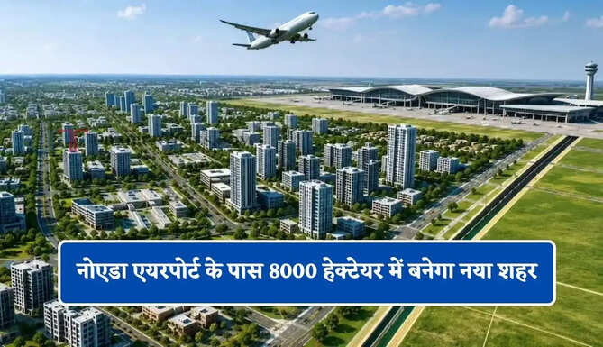 नोएडा एयरपोर्ट के पास 8000 हेक्टेयर में बनेगा नया शहर, 10 महीने में तैयार होगा मास्टर प्लान&nbsp;