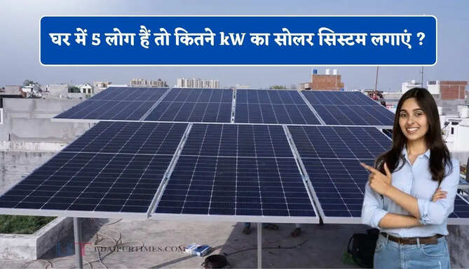घर में 5 लोग हैं तो कितने kW का सोलर सिस्टम लगाएं ? जाने खर्च और सब्सिडी का पूरा हिसाब&nbsp;