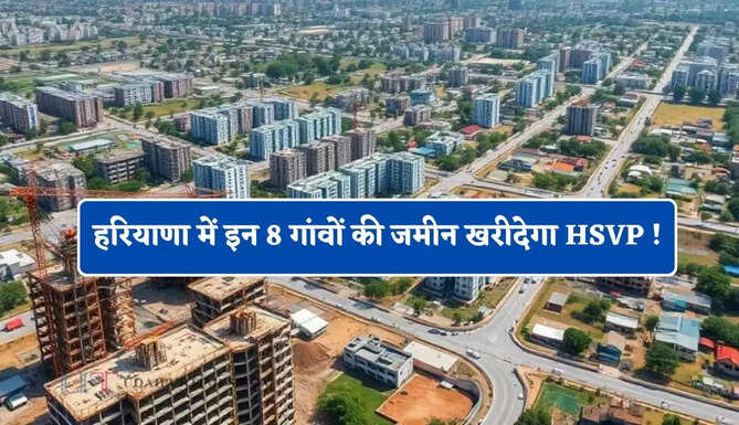 हरियाणा में इन 8 गांवों की जमीन खरीदेगा HSVP ! बसाए जाएंगे नए सेक्टर&nbsp;