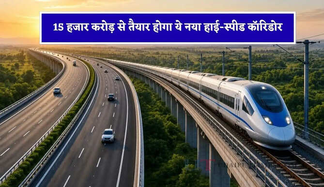 15 हजार करोड़ से तैयार होगा ये नया हाई-स्पीड कॉरिडोर, इन शहरों को मिलेगा फायदा&nbsp;