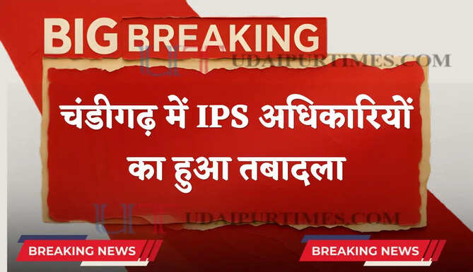 चंडीगढ़ में IPS अधिकारियों का हुआ तबादला, देखें पूरी लिस्ट&nbsp;