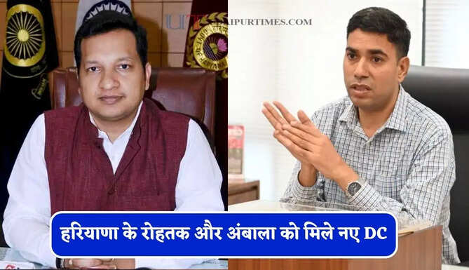 हरियाणा के रोहतक और अंबाला को मिले नए DC, सरकार ने दो अधिकारियों का किया तबादला&nbsp;