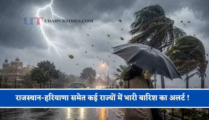 राजस्थान-हरियाणा समेत कई राज्यों में भारी बारिश का अलर्ट ! देखें मौसम पूर्वानुमान