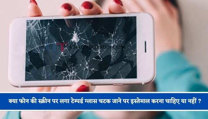 क्या फोन की स्क्रीन पर लगा टेम्पर्ड ग्लास चटक जाने पर इस्तेमाल करना चाहिए या नहीं ? जाने सही और गलत की जानकारी&nbsp;