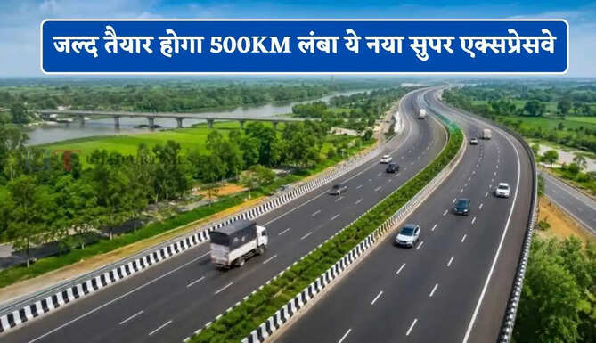 जल्द तैयार होगा 500KM लंबा ये नया सुपर एक्सप्रेसवे, सिर्फ 5 घंटे में पूरा होगा सफर&nbsp;