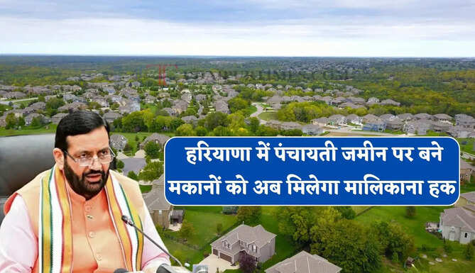 हरियाणा सरकार का बड़ा ऐलान ! सभी गांवों में पंचायती जमीन पर बने मकानों को अब मिलेगा मालिकाना हक&nbsp;
