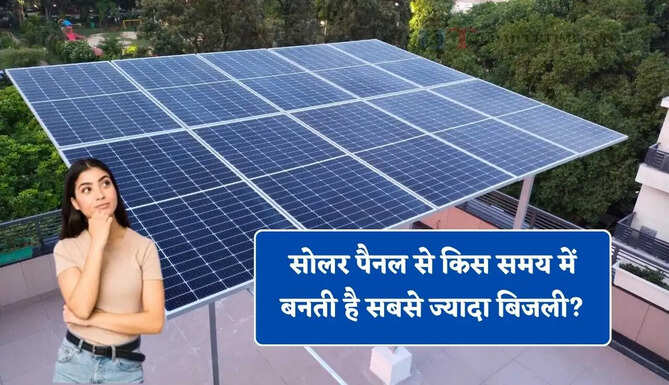 सोलर पैनल से किस समय में बनती है सबसे ज्यादा बिजली? एक्सपर्ट ने बताया पूरा सच