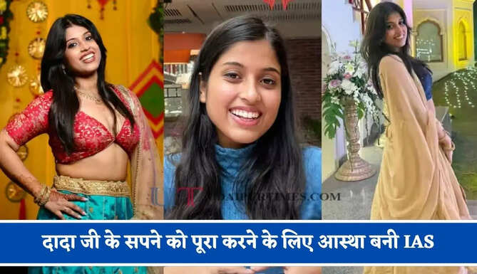 दादा जी के सपने को पूरा करने के लिए आस्था बनी IAS, पहले ही प्रयास में क्रैक किया UPSC एग्जाम