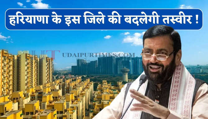 हरियाणा के इस जिले की बदलेगी तस्वीर ! इन गांवों की 1197 एकड़ जमीन पर बनेगी नई टाउनशिप