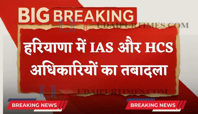 हरियाणा में 16 IAS और 10 HCS अधिकारियों का तबादला, देखें पूरी लिस्ट&nbsp;