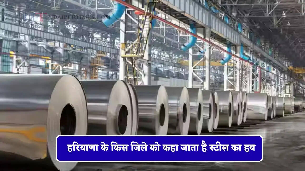 हरियाणा के किस जिले को कहा जाता है स्टील का हब, विदेशों तक जाता है सामान ?