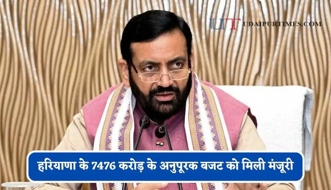 हरियाणा के 7476 करोड़ के अनुपूरक बजट को मिली मंजूरी, देखें क्या-क्या होंगे काम ?