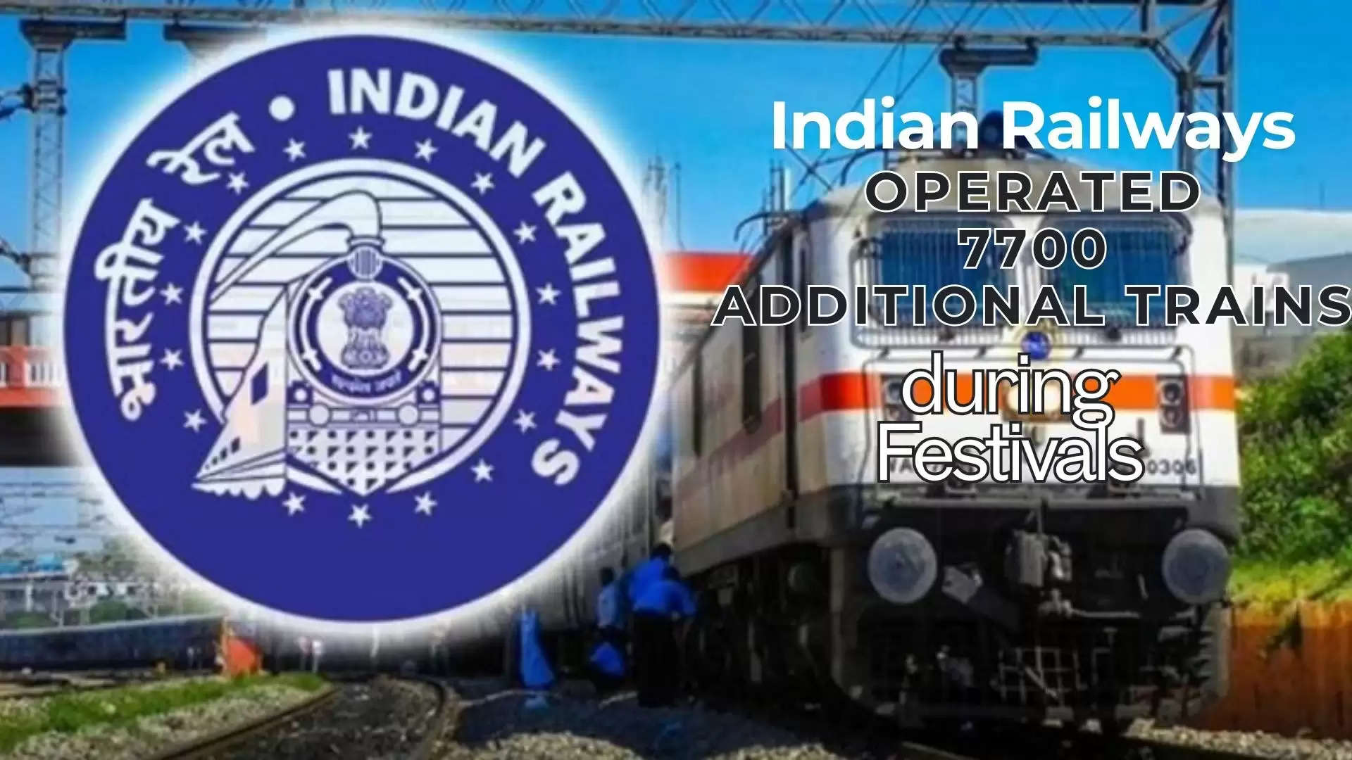 During festival periods this year, Indian Railways ran 7700 special trains in addition to 170000 regular train journeys, as per details given by Jaya Verma Sinha, former Chairman and CEO of the Railway Board.