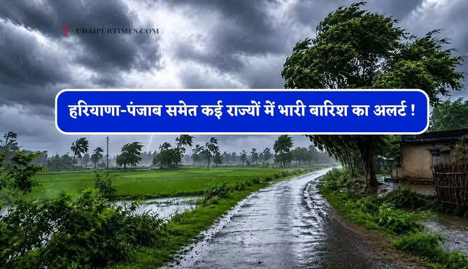 हरियाणा-पंजाब समेत कई राज्यों में भारी बारिश का अलर्ट ! देखें पूर्वानुमान