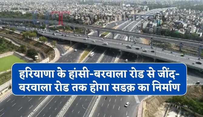 हरियाणा के हांसी-बरवाला रोड से जींद-बरवाला रोड तक होगा सडक़ का निर्माण, करोड़ों का बजट मंजूर&nbsp;