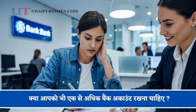 क्या आपको भी एक से अधिक बैंक अकाउंट रखना चाहिए ? जानिए क्या कहते हैं फाइनेंशियल एक्सपर्ट