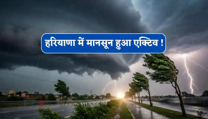 हरियाणा में मानसून हुआ एक्टिव ! आज 13 जिलों में तूफ़ानी हमले की चेतावनी