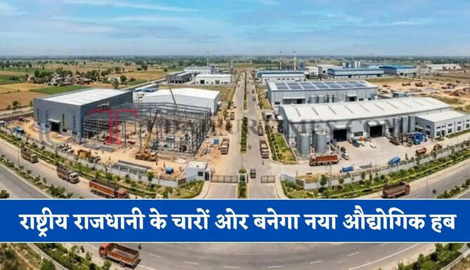 राष्ट्रीय राजधानी के चारों ओर बनेगा नया औद्योगिक हब, इन शहरों की होगी बल्ले-बल्ले