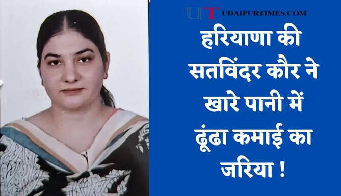 हरियाणा की सतविंदर कौर ने खारे पानी में ढूंढा कमाई का जरिया ! लाखों की इनकम के साथ 18 लोगों को दिया रोजगार