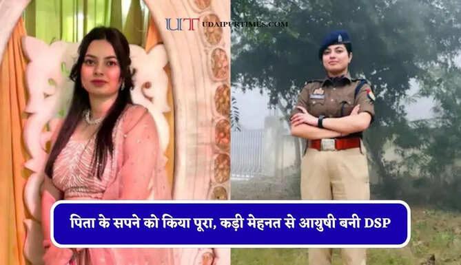 समय के तानों ने बनाया मजबूत ! पिता के सपने को किया पूरा, कड़ी मेहनत से आयुषी बनी DSP
