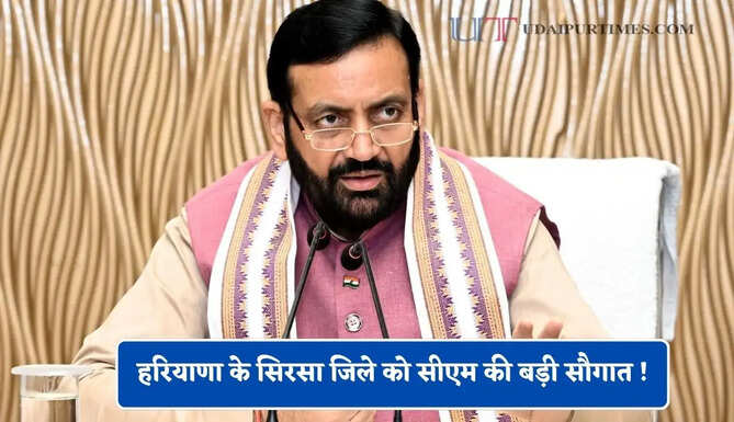 हरियाणा के सिरसा जिले को सीएम की बड़ी सौगात ! 35 से अधिक आनवों को मिलेगा फायदा&nbsp;