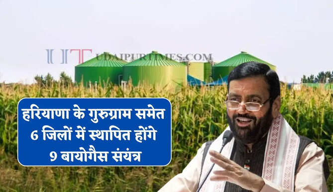 हरियाणा के गुरुग्राम समेत 6 जिलों में स्थापित होंगे 9 बायोगैस संयंत्र, देखें सरकार का नया प्लान ?