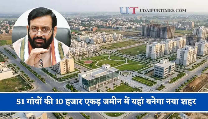51 गांवों की 10 हजार एकड़ जमीन में यहां बनेगा नया शहर, 10 लाख लोगों को बसाने की तैयारी तेज