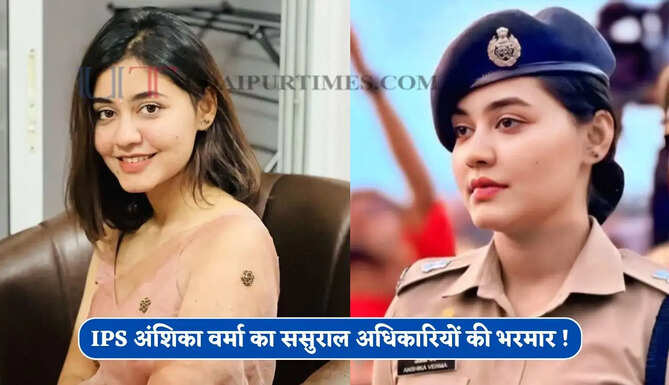 IPS अंशिका वर्मा का ससुराल अधिकारियों की भरमार ! पति से लेकर जेठ- ननद तक सभी अफसर