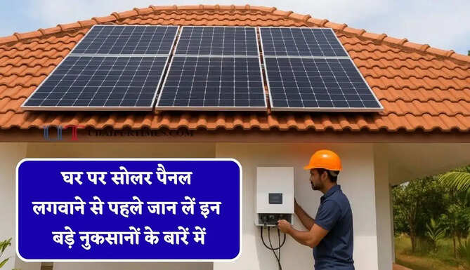 घर पर सोलर पैनल लगवाने से पहले जान लें इन बड़े नुकसानों के बारें में, वरना बाद में हो सकता है पछतावा&nbsp;