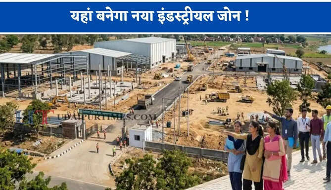 यहां बनेगा नया इंडस्ट्रीयल जोन ! उद्योग, ट्रेनिंग के साथ युवाओं को मिलेगी रोजगार की सुविधा