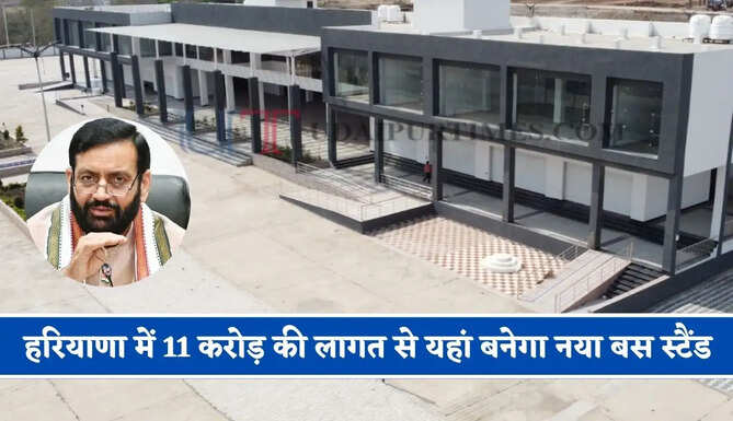 हरियाणा में 11 करोड़ की लागत से यहां बनेगा नया बस स्टैंड, जाने क्या-क्या मिलेंगी सुविधाएं ?